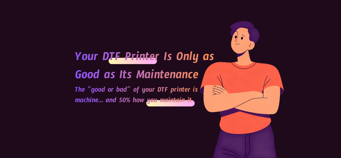 Your DTF Printer Is Only as Good as Its Maintenance